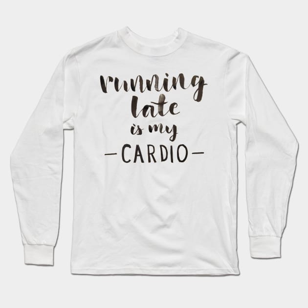 Running Late is My Cardio Long Sleeve T-Shirt by Ychty